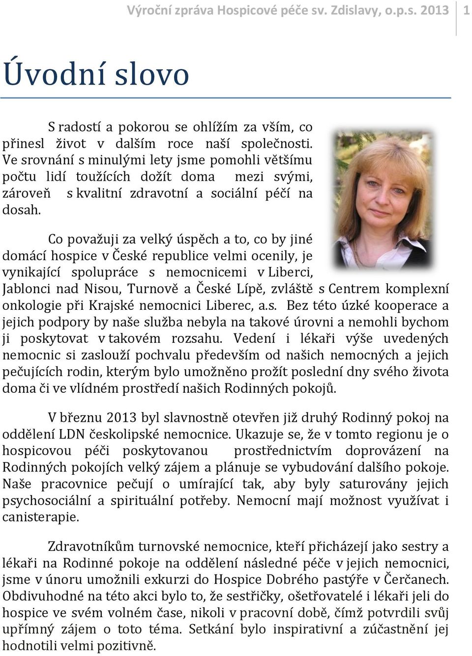 Co považuji za velký úspěch a to, co by jiné domácí hospice v České republice velmi ocenily, je vynikající spolupráce s nemocnicemi v Liberci, Jablonci nad Nisou, Turnově a České Lípě, zvláště s