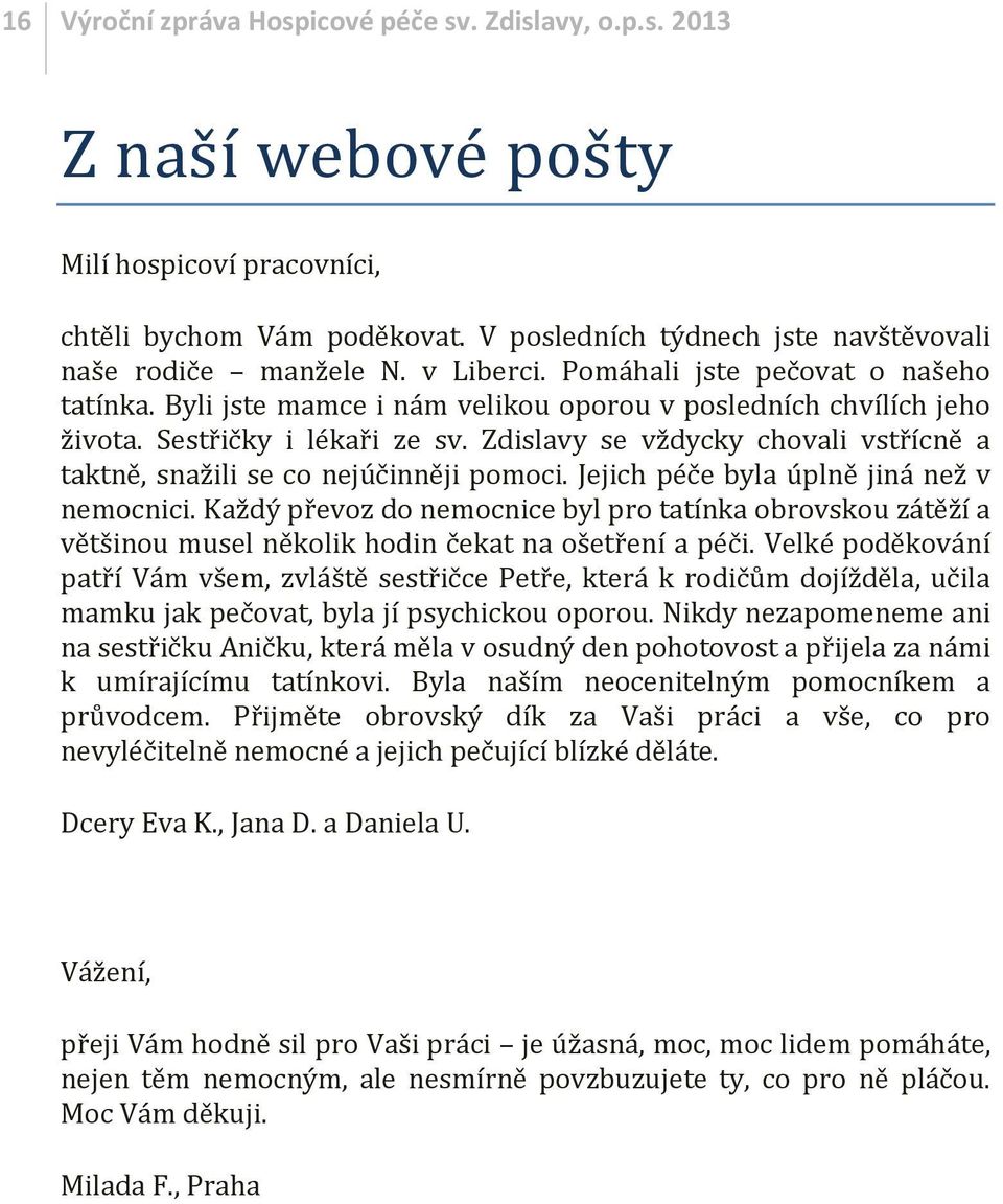 Zdislavy se vždycky chovali vstřícně a taktně, snažili se co nejúčinněji pomoci. Jejich péče byla úplně jiná než v nemocnici.