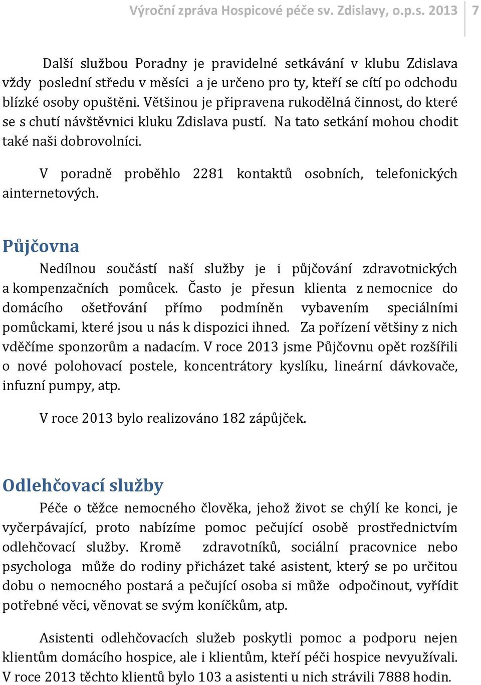 V poradně proběhlo 2281 kontaktů osobních, telefonických ainternetových. Půjčovna Nedílnou součástí naší služby je i půjčování zdravotnických a kompenzačních pomůcek.