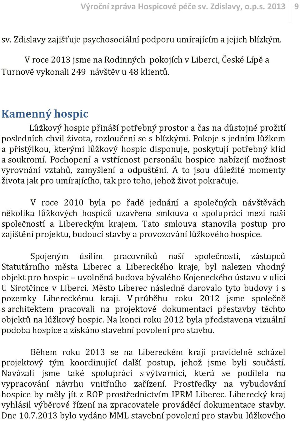 Kamenný hospic Lůžkový hospic přináší potřebný prostor a čas na důstojné prožití posledních chvil života, rozloučení se s blízkými.