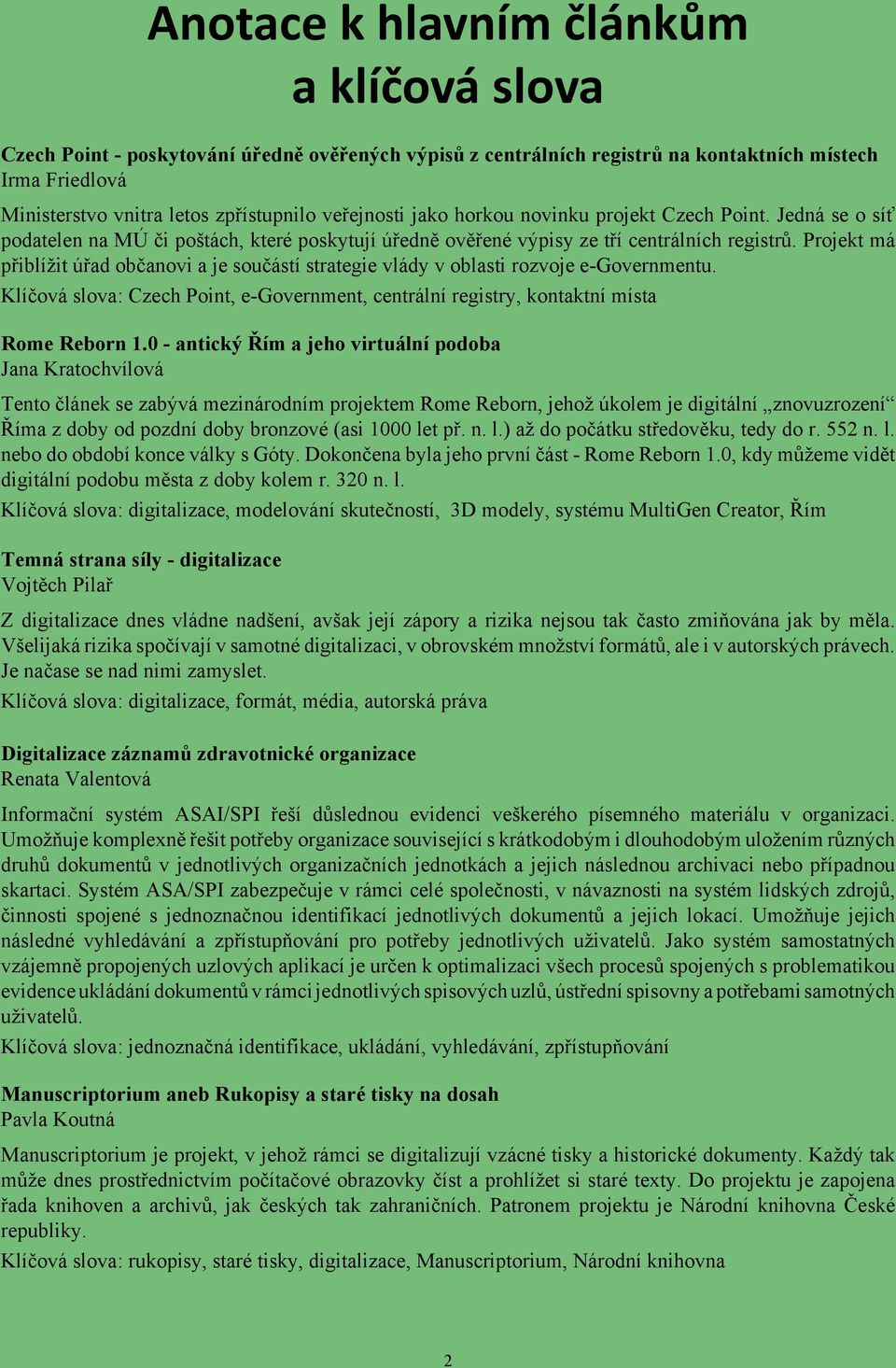 Projekt má přiblížit úřad občanovi a je součástí strategie vlády v oblasti rozvoje e-governmentu. Klíčová slova: Czech Point, e-government, centrální registry, kontaktní místa Rome Reborn 1.