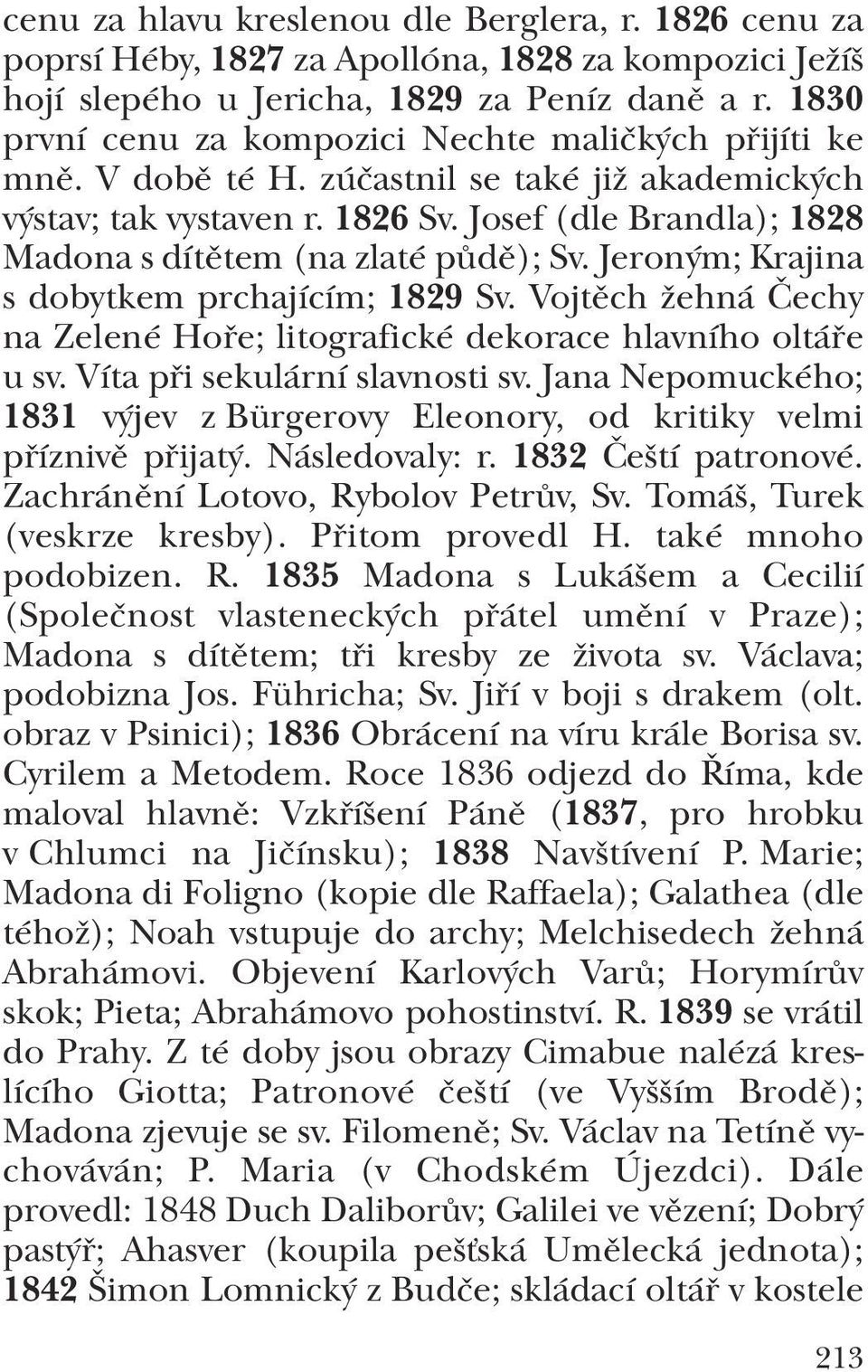 Josef (dle Brandla); 1828 Madona s dítětem (na zlaté půdě); Sv. Jeroným; Krajina s dobytkem prchajícím; 1829 Sv. Vojtěch žehná Čechy na Zelené Hoře; litografické dekorace hlavního oltáře u sv.