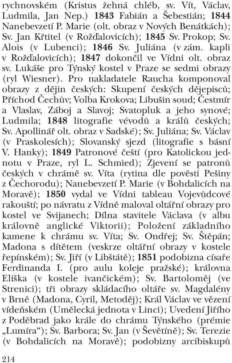 Pro nakladatele Raucha komponoval obrazy z dějin českých: Skupení českých dějepisců; Příchod Čechův; Volba Krokova; Libušin soud; Čestmír a Vlaslav, Záboj a Slavoj; Svatopluk a jeho synové; Ludmila;