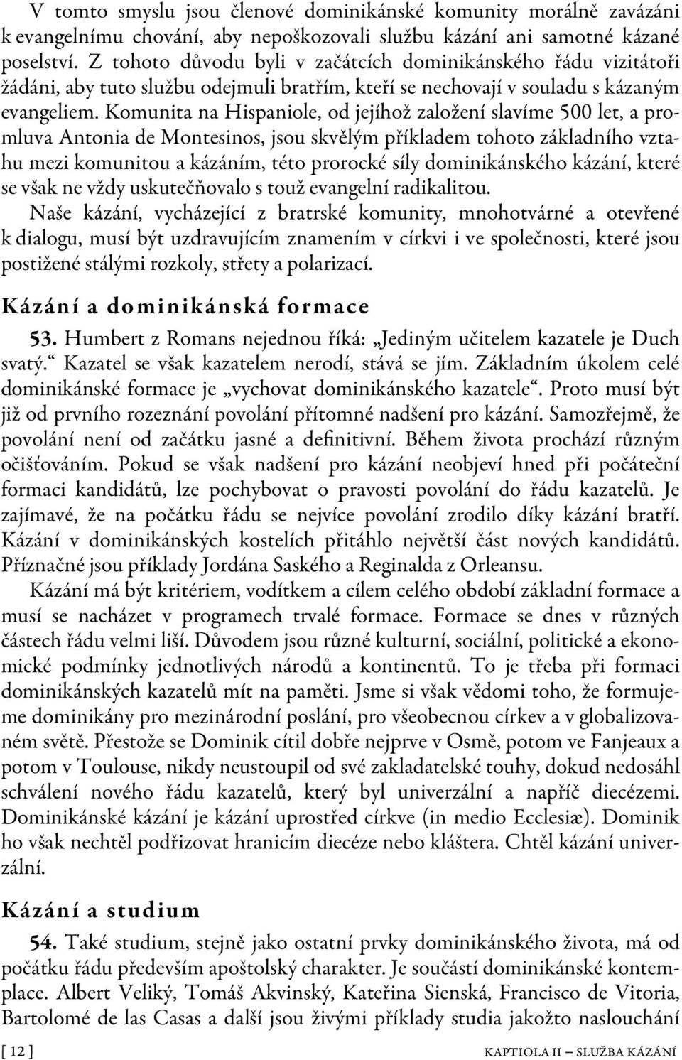 Komunita na Hispaniole, od jejíhož založení slavíme 500 let, a promluva Antonia de Montesinos, jsou skvělým příkladem tohoto základního vztahu mezi komunitou a kázáním, této prorocké síly