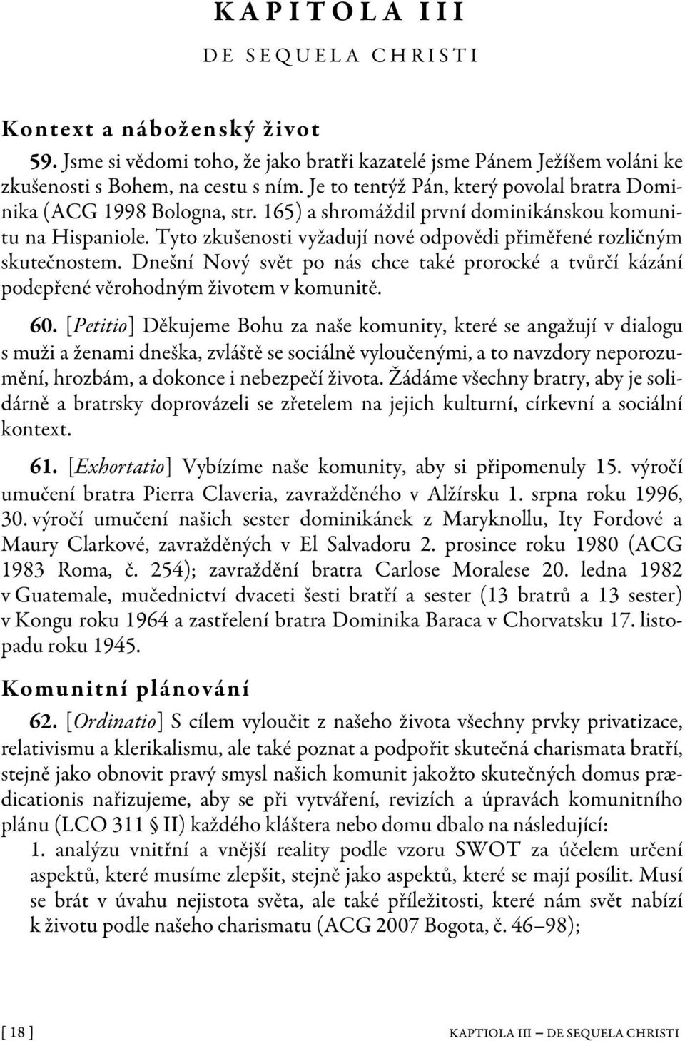 Tyto zkušenosti vyžadují nové odpovědi přiměřené rozličným skutečnostem. Dnešní Nový svět po nás chce také prorocké a tvůrčí kázání podepřené věrohodným životem v komunitě. 60.