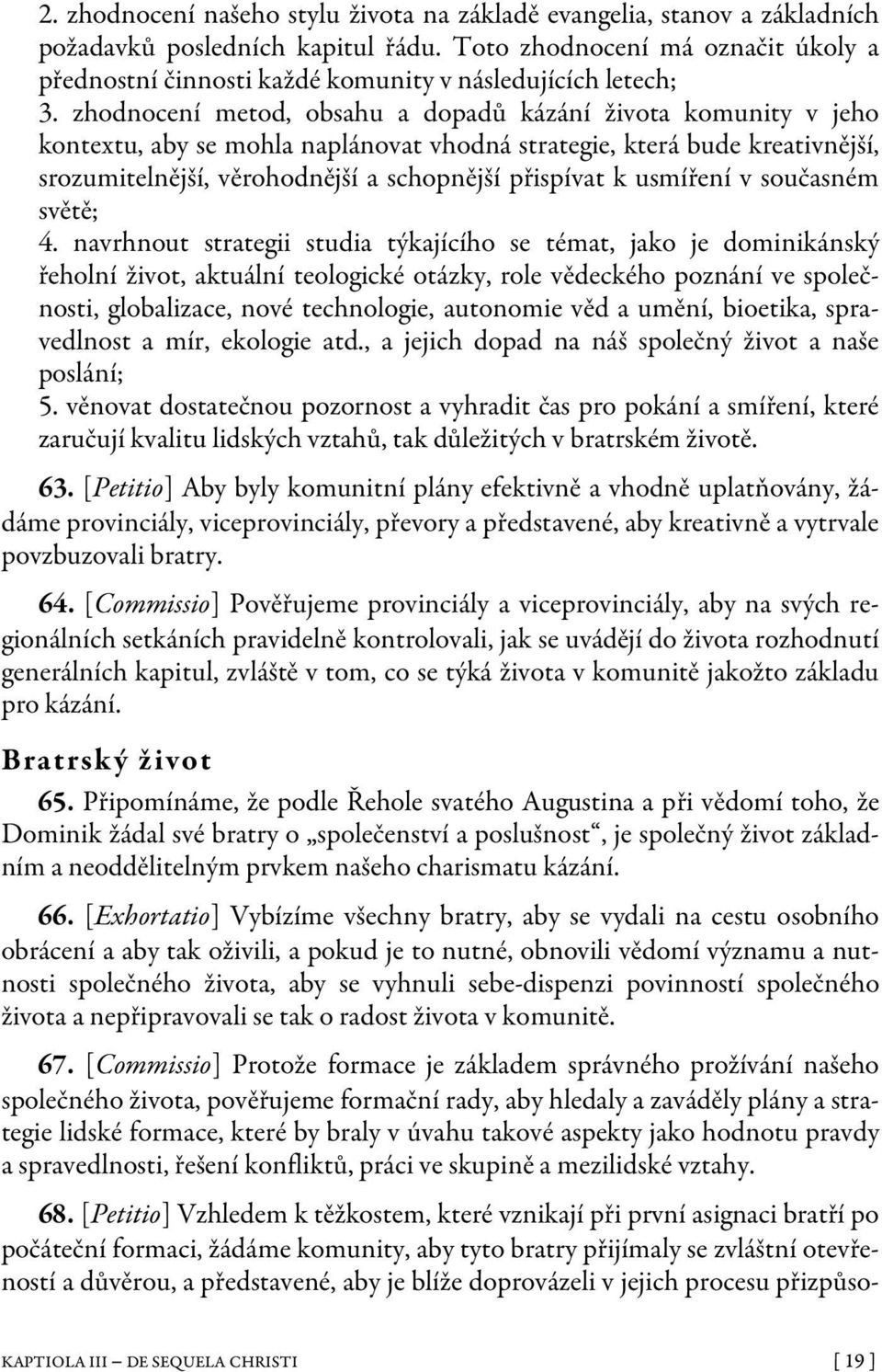 zhodnocení metod, obsahu a dopadů kázání života komunity v jeho kontextu, aby se mohla naplánovat vhodná strategie, která bude kreativnější, srozumitelnější, věrohodnější a schopnější přispívat k