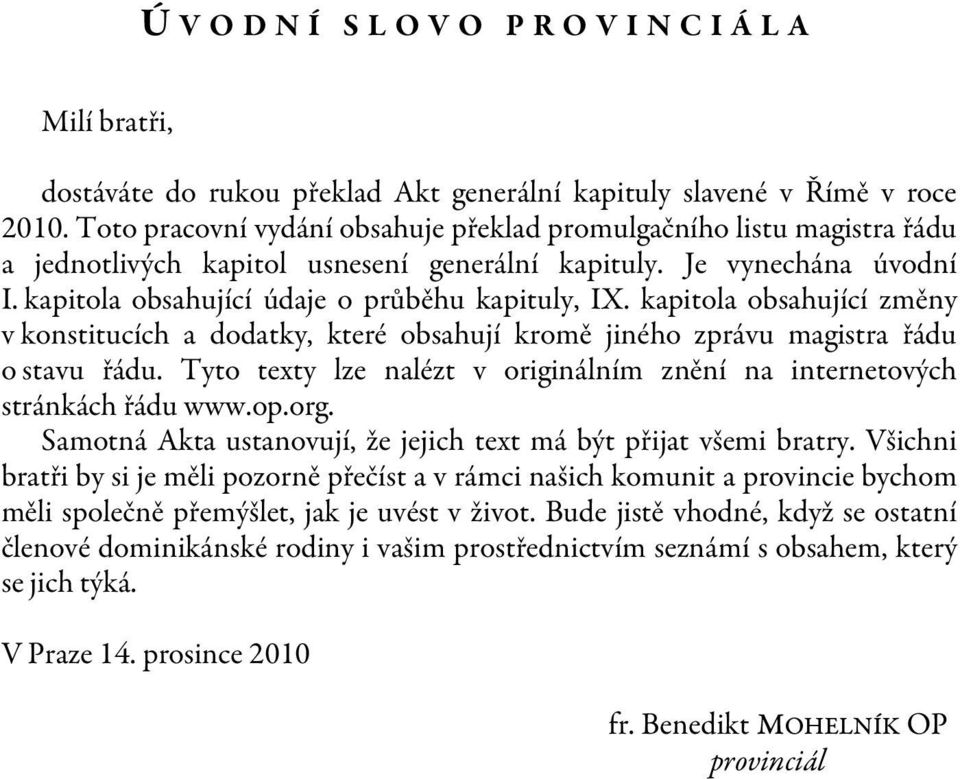 kapitola obsahující změny v konstitucích a dodatky, které obsahují kromě jiného zprávu magistra řádu o stavu řádu. Tyto texty lze nalézt v originálním znění na internetových stránkách řádu www.op.org.