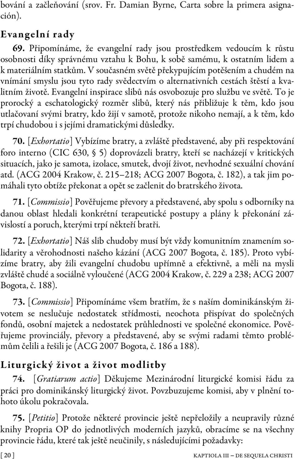 V současném světě překypujícím potěšením a chudém na vnímání smyslu jsou tyto rady svědectvím o alternativních cestách štěstí a kvalitním životě.