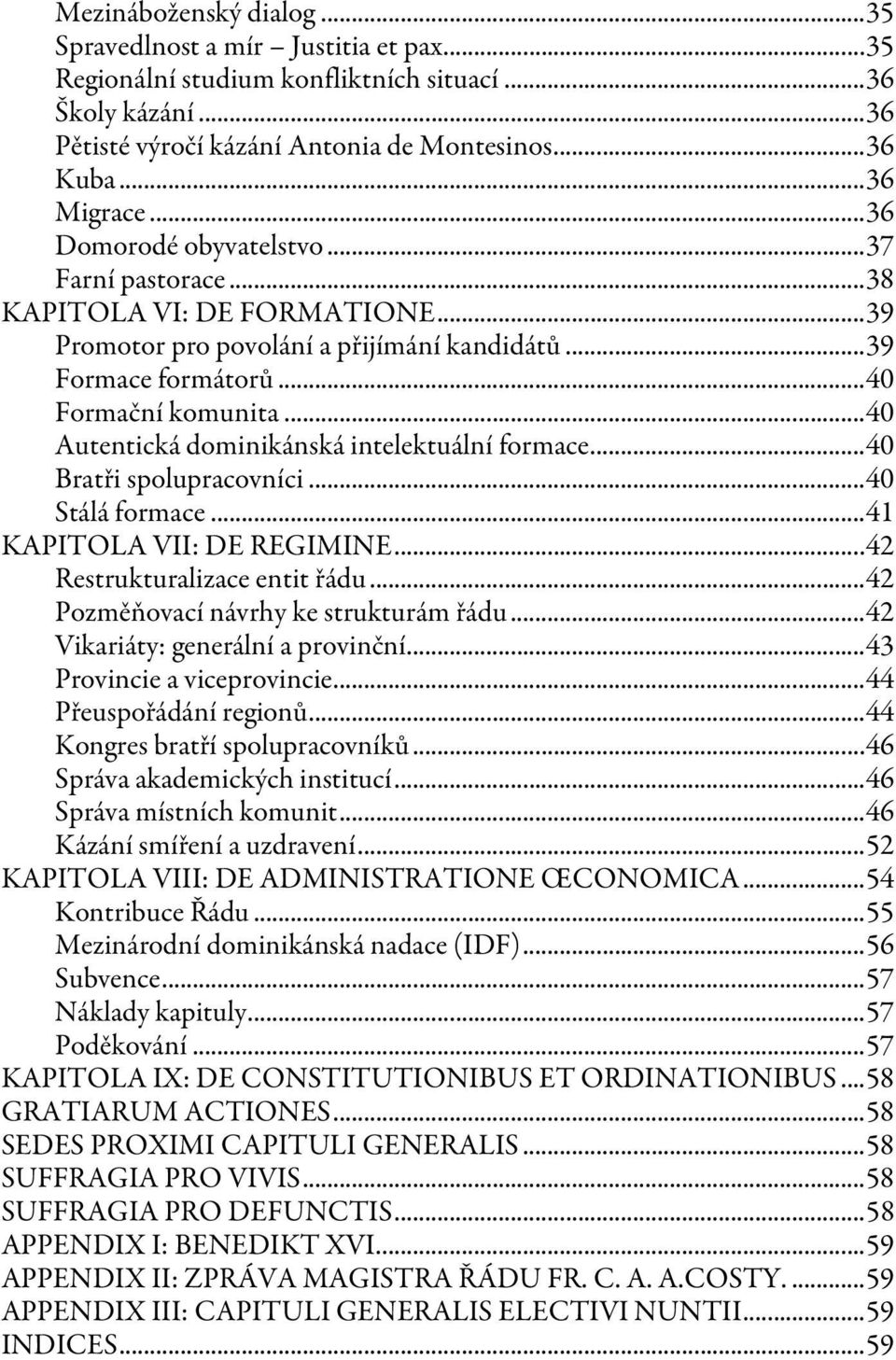 .. 40 Autentická dominikánská intelektuální formace... 40 Bratři spolupracovníci... 40 Stálá formace... 41 KAPITOLA VII: DE REGIMINE... 42 Restrukturalizace entit řádu.