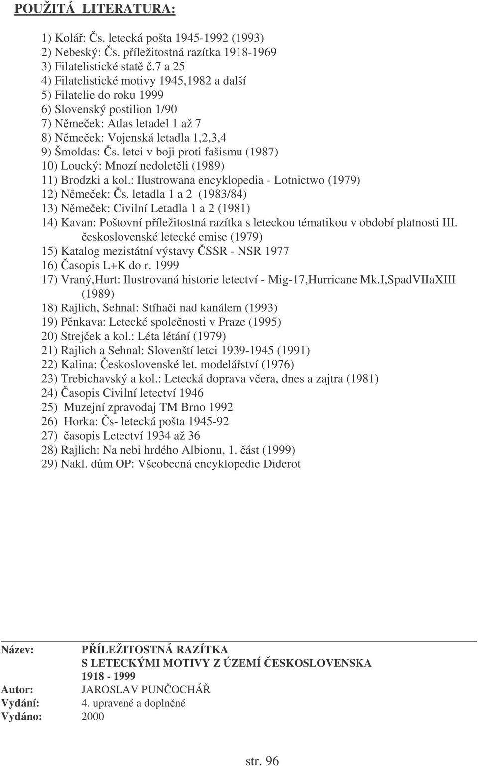 letci v boji proti fašismu (1987) 10) Loucký: Mnozí nedoletli (1989) 11) Brodzki a kol.: Ilustrowana encyklopedia - Lotnictwo (1979) 12) Nmeek: s.