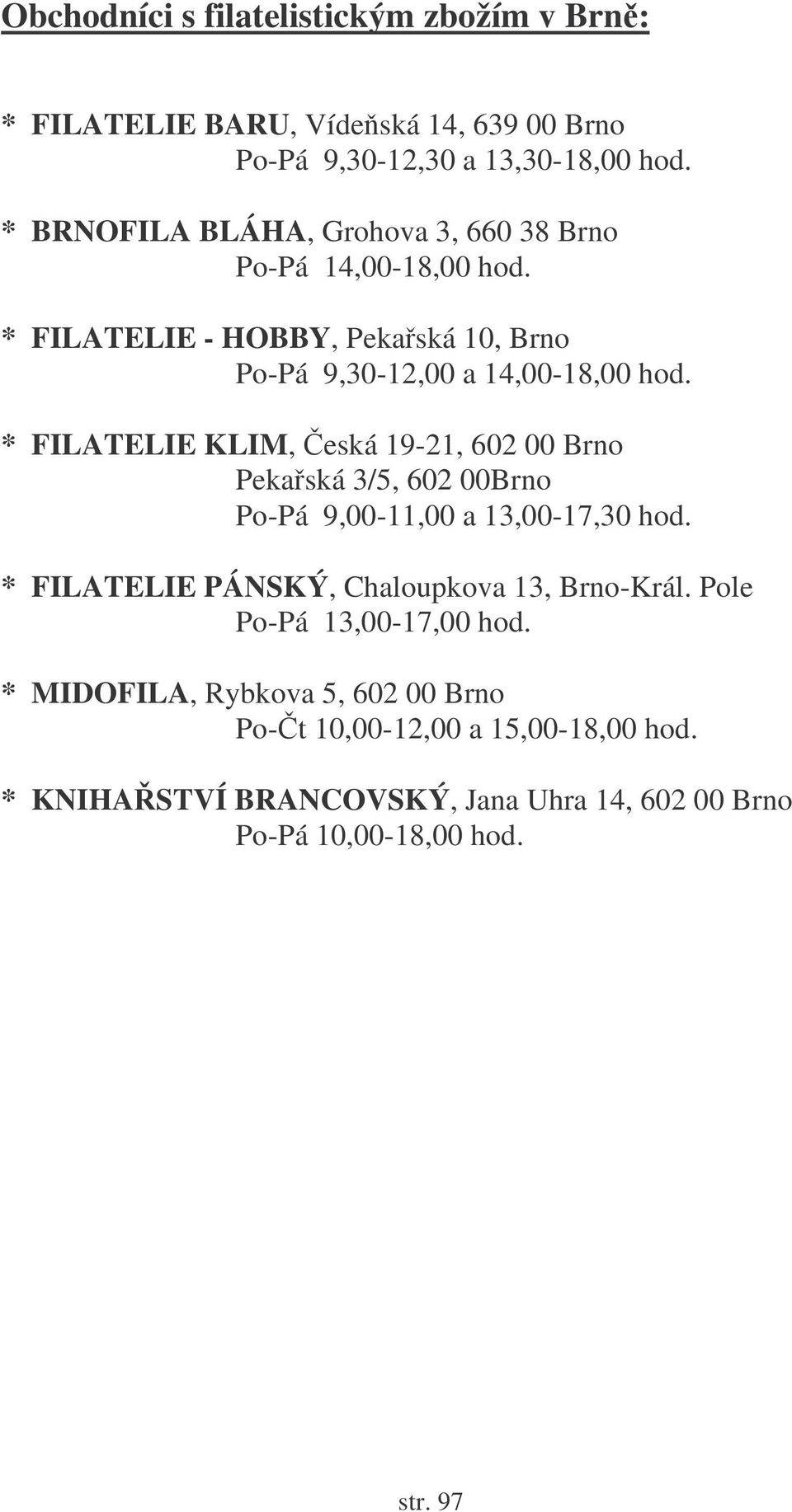 * FILATELIE KLIM, eská 19-21, 602 00 Brno Pekaská 3/5, 602 00Brno Po-Pá 9,00-11,00 a 13,00-17,30 hod.