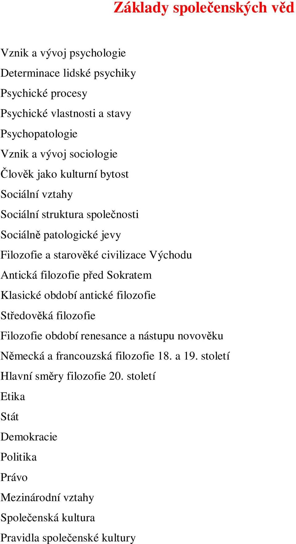 Antická filozofie ped Sokratem Klasické období antické filozofie Stedovká filozofie Filozofie období renesance a nástupu novovku Nmecká a francouzská