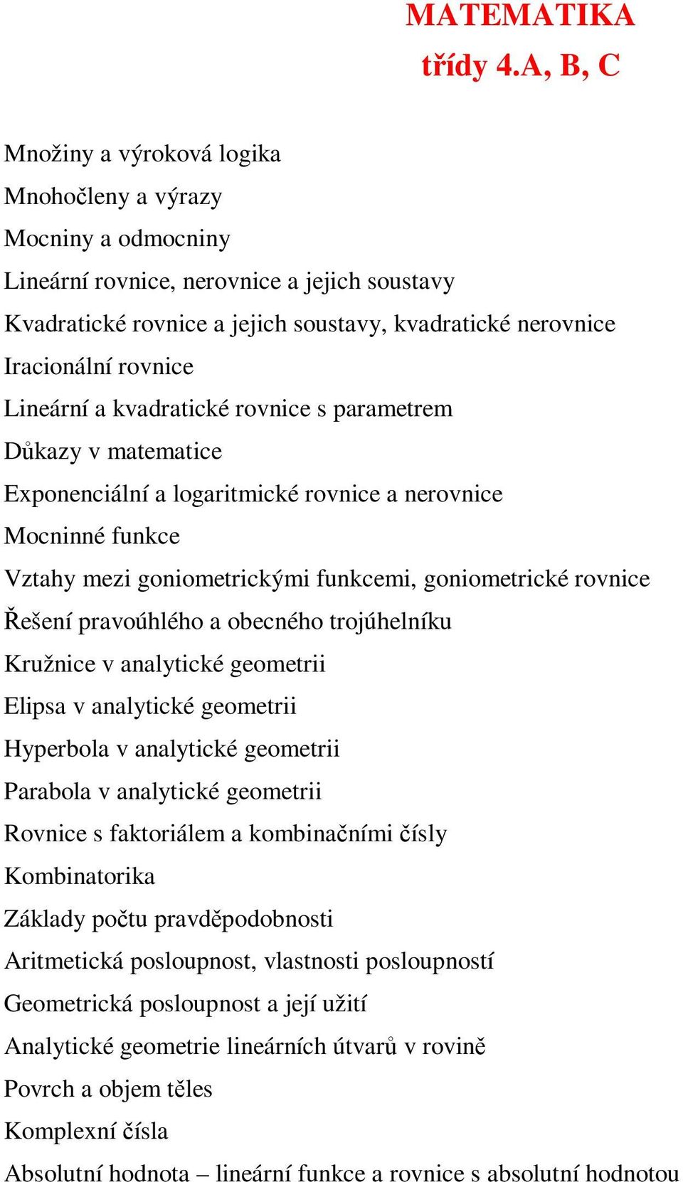 Lineární a kvadratické rovnice s parametrem Dkazy v matematice Exponenciální a logaritmické rovnice a nerovnice Mocninné funkce Vztahy mezi goniometrickými funkcemi, goniometrické rovnice ešení