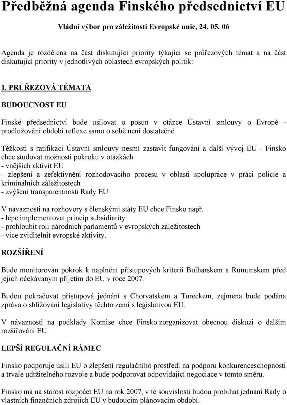 PRŮŘEZOVÁ TÉMATA BUDOUCNOST EU Finské předsednictví bude usilovat o posun v otázce Ústavní smlouvy o Evropě - prodlužování období reflexe samo o sobě není dostatečné.