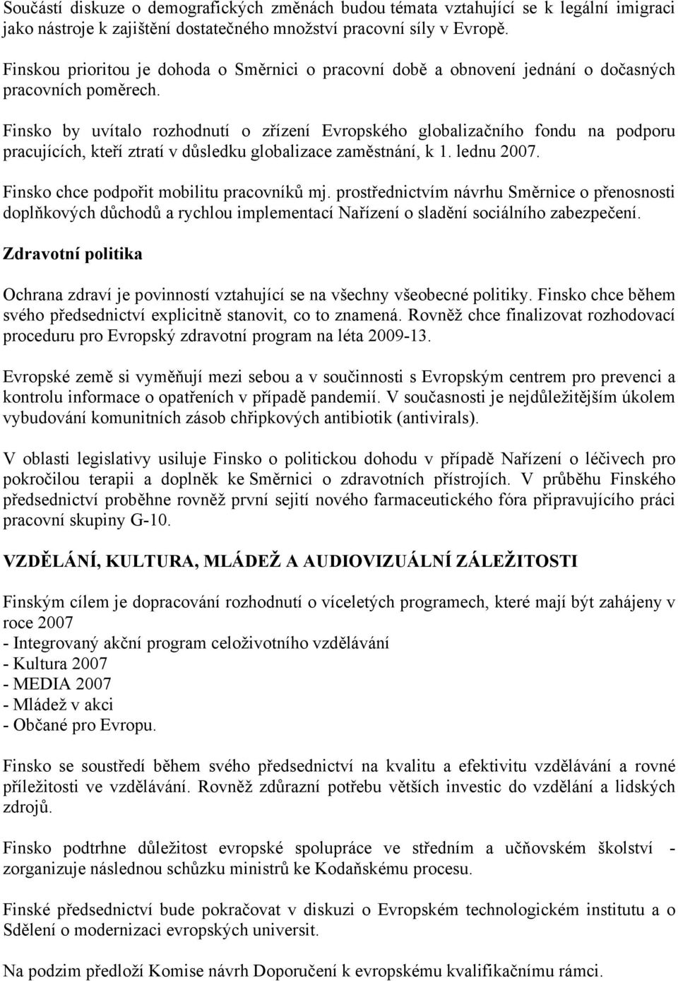 Finsko by uvítalo rozhodnutí o zřízení Evropského globalizačního fondu na podporu pracujících, kteří ztratí v důsledku globalizace zaměstnání, k 1. lednu 2007.