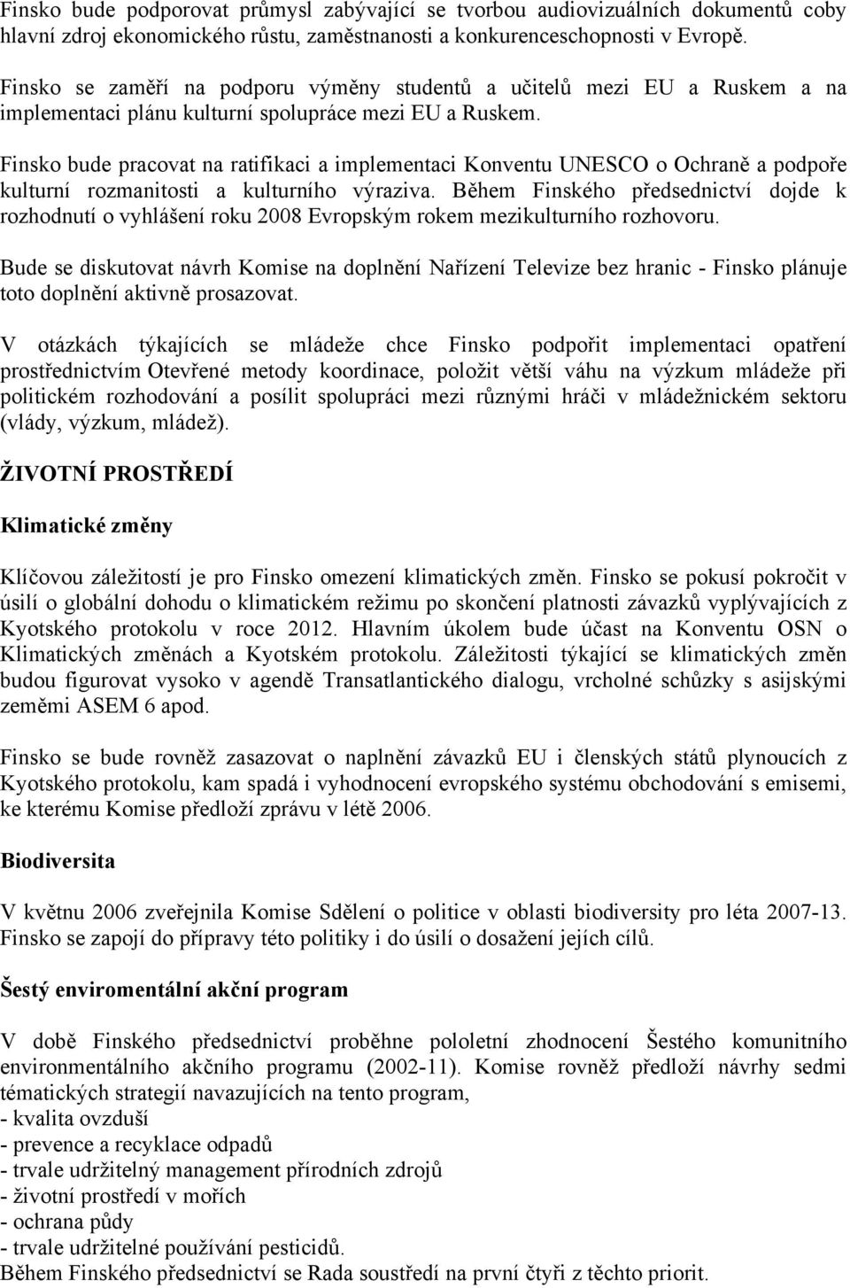 Finsko bude pracovat na ratifikaci a implementaci Konventu UNESCO o Ochraně a podpoře kulturní rozmanitosti a kulturního výraziva.