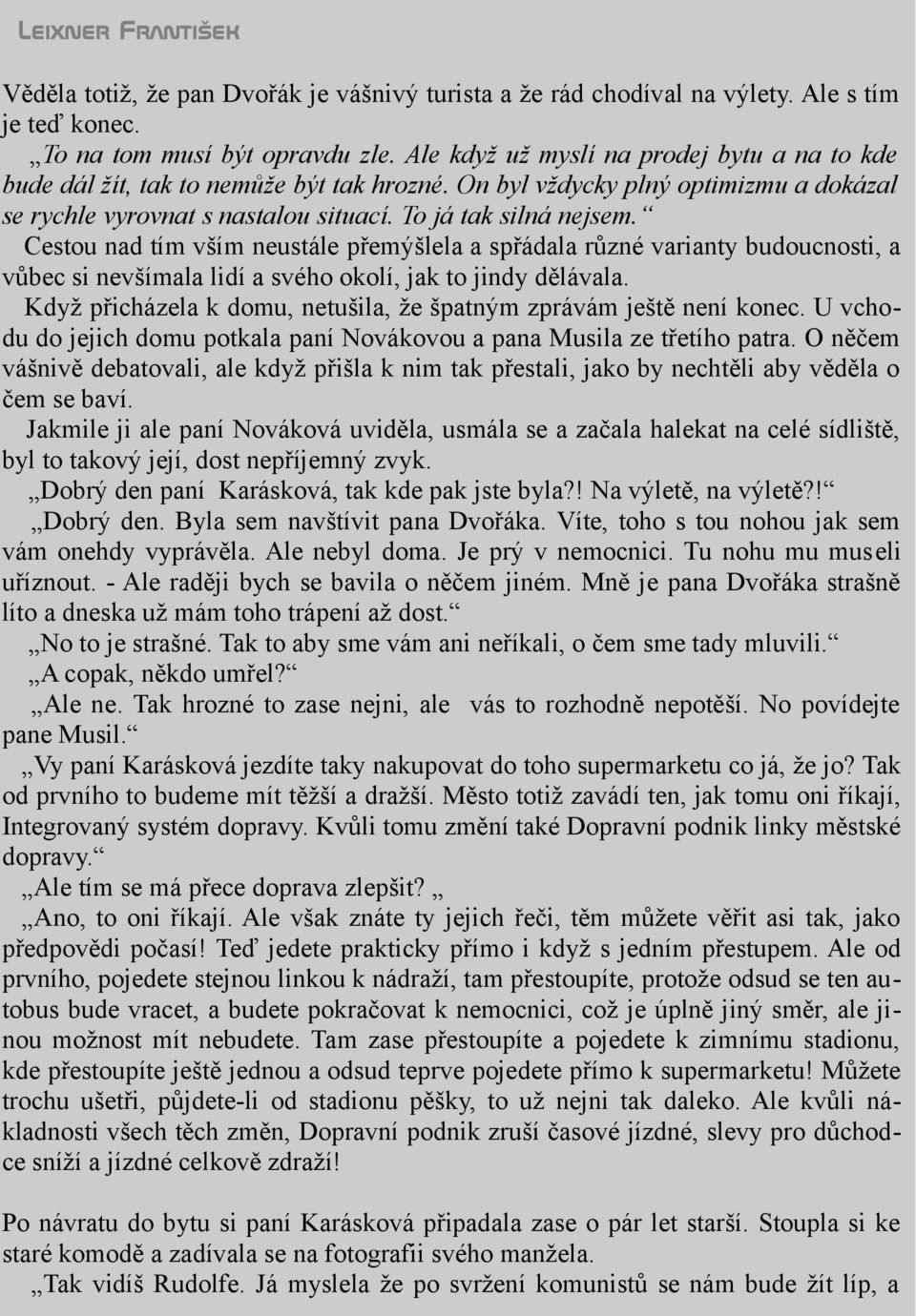 Cestou nad tím vším neustále přemýšlela a spřádala různé varianty budoucnosti, a vůbec si nevšímala lidí a svého okolí, jak to jindy dělávala.