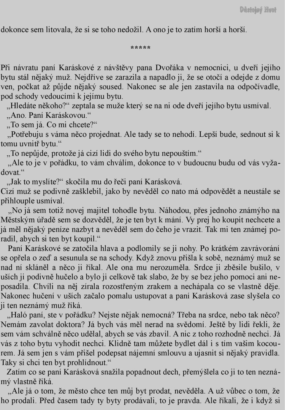 zeptala se muže který se na ni ode dveří jejího bytu usmíval. Ano. Paní Karáskovou. To sem já. Co mi chcete? Potřebuju s váma něco projednat. Ale tady se to nehodí.