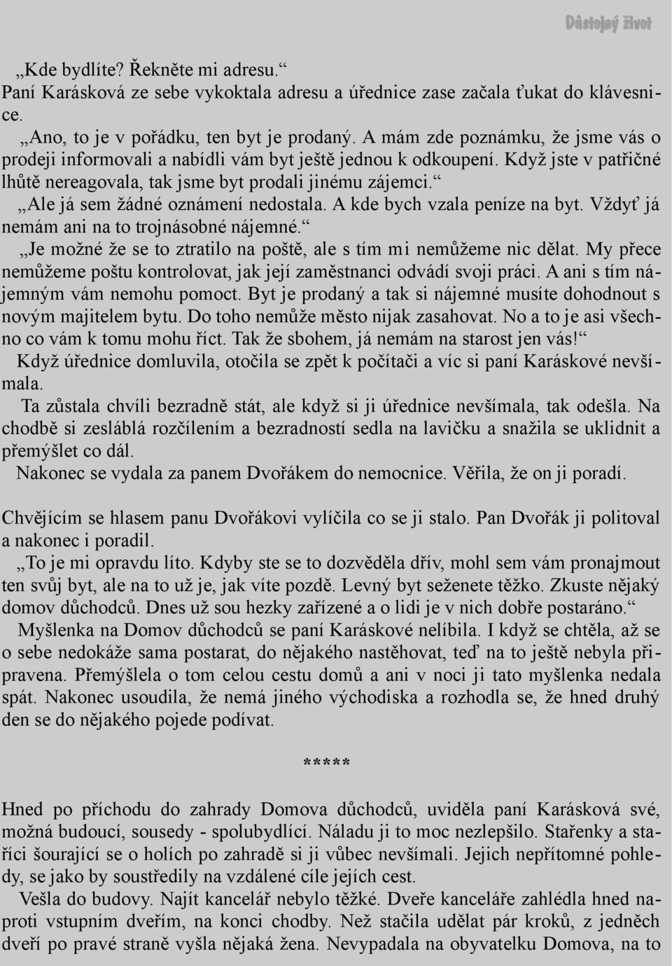 Ale já sem žádné oznámení nedostala. A kde bych vzala peníze na byt. Vždyť já nemám ani na to trojnásobné nájemné. Je možné že se to ztratilo na poště, ale s tím mi nemůžeme nic dělat.