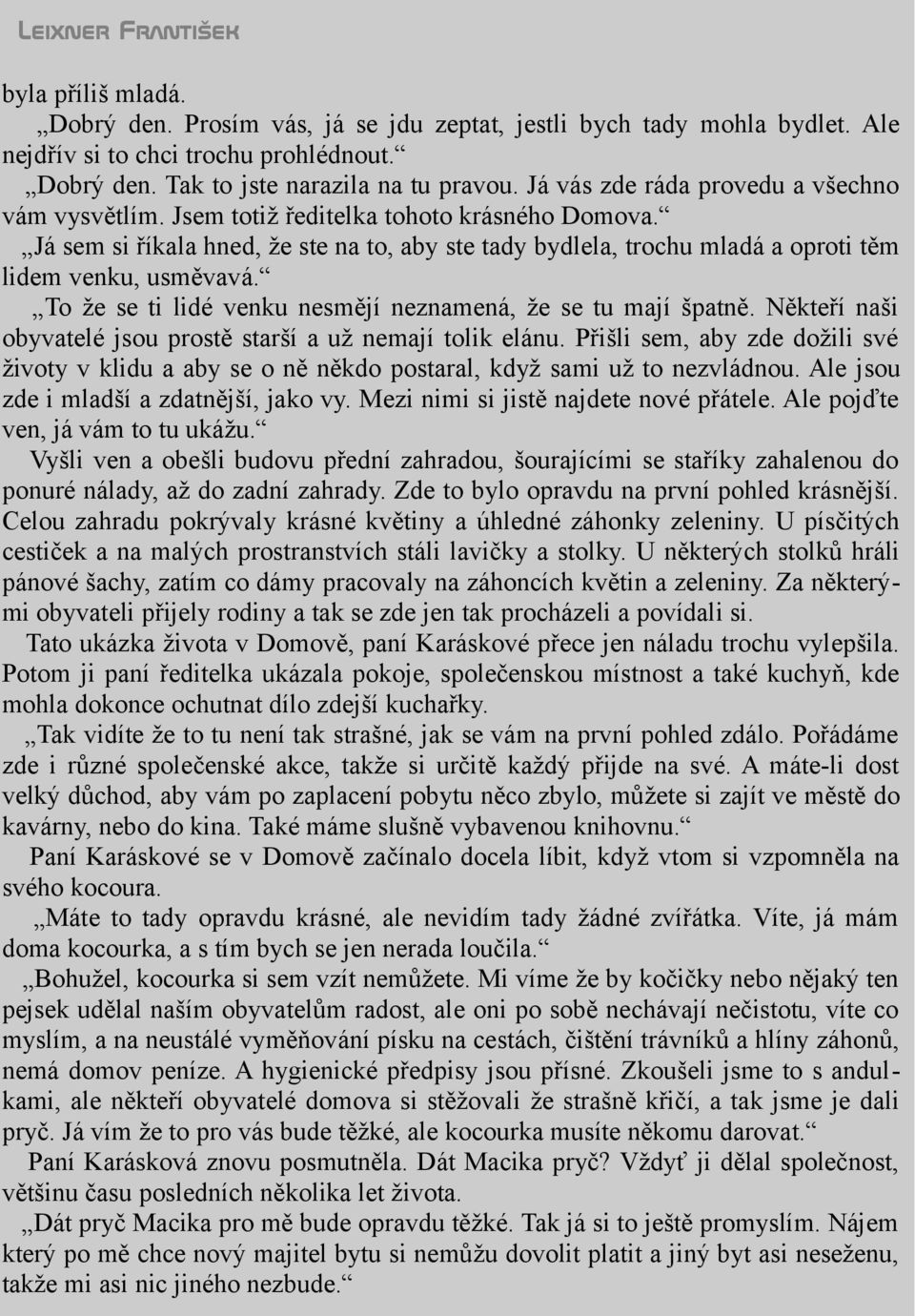 Já sem si říkala hned, že ste na to, aby ste tady bydlela, trochu mladá a oproti těm lidem venku, usměvavá. To že se ti lidé venku nesmějí neznamená, že se tu mají špatně.