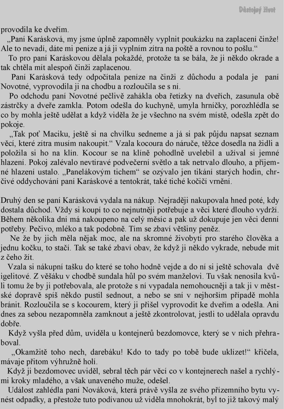 Paní Karásková tedy odpočítala peníze na činži z důchodu a podala je paní Novotné, vyprovodila ji na chodbu a rozloučila se s ní.