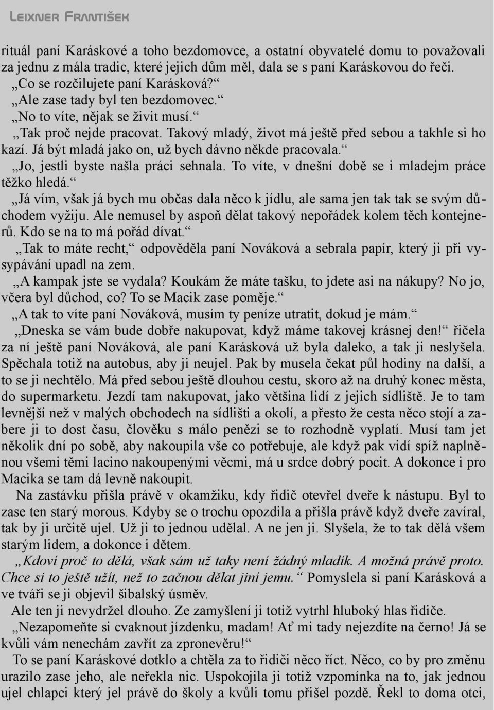 Já být mladá jako on, už bych dávno někde pracovala. Jo, jestli byste našla práci sehnala. To víte, v dnešní době se i mladejm práce těžko hledá.