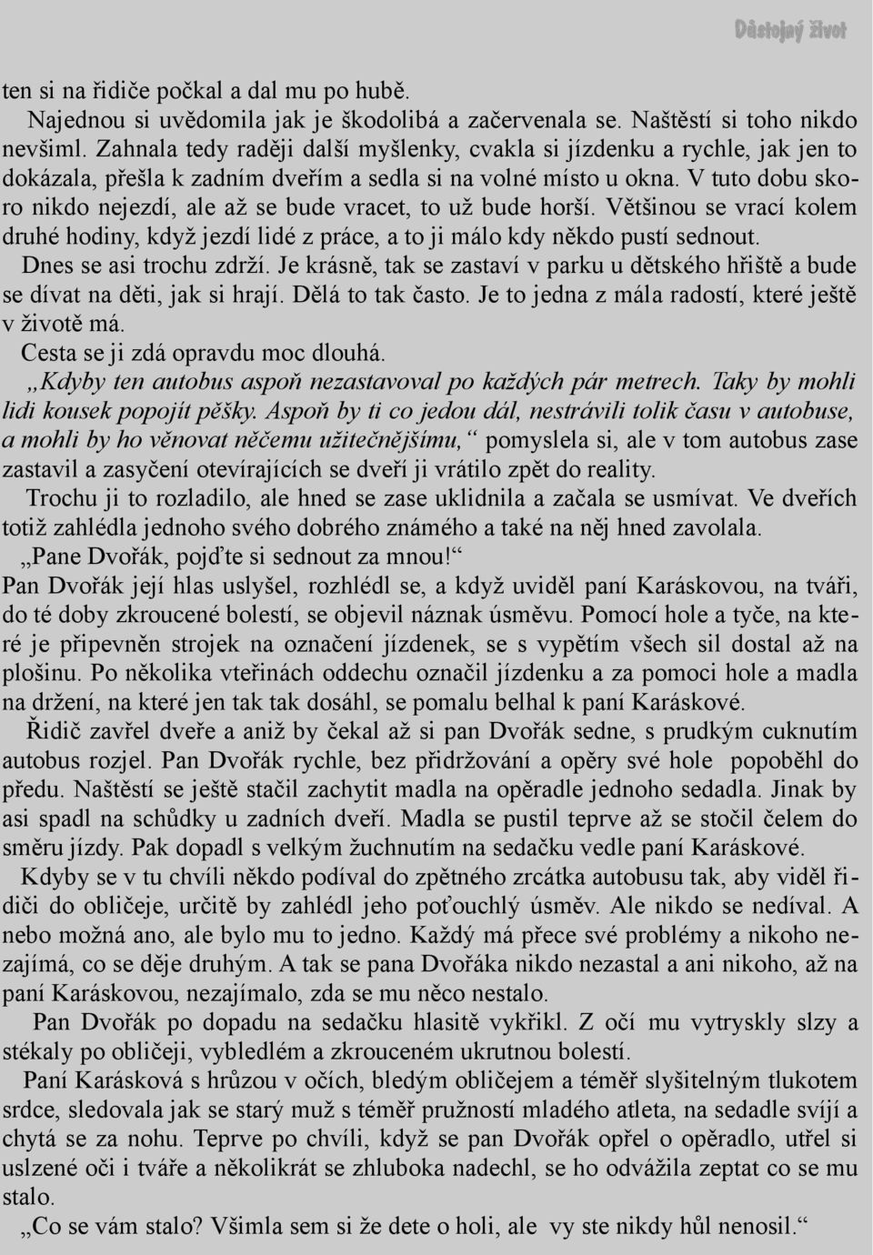 V tuto dobu skoro nikdo nejezdí, ale až se bude vracet, to už bude horší. Většinou se vrací kolem druhé hodiny, když jezdí lidé z práce, a to ji málo kdy někdo pustí sednout. Dnes se asi trochu zdrží.