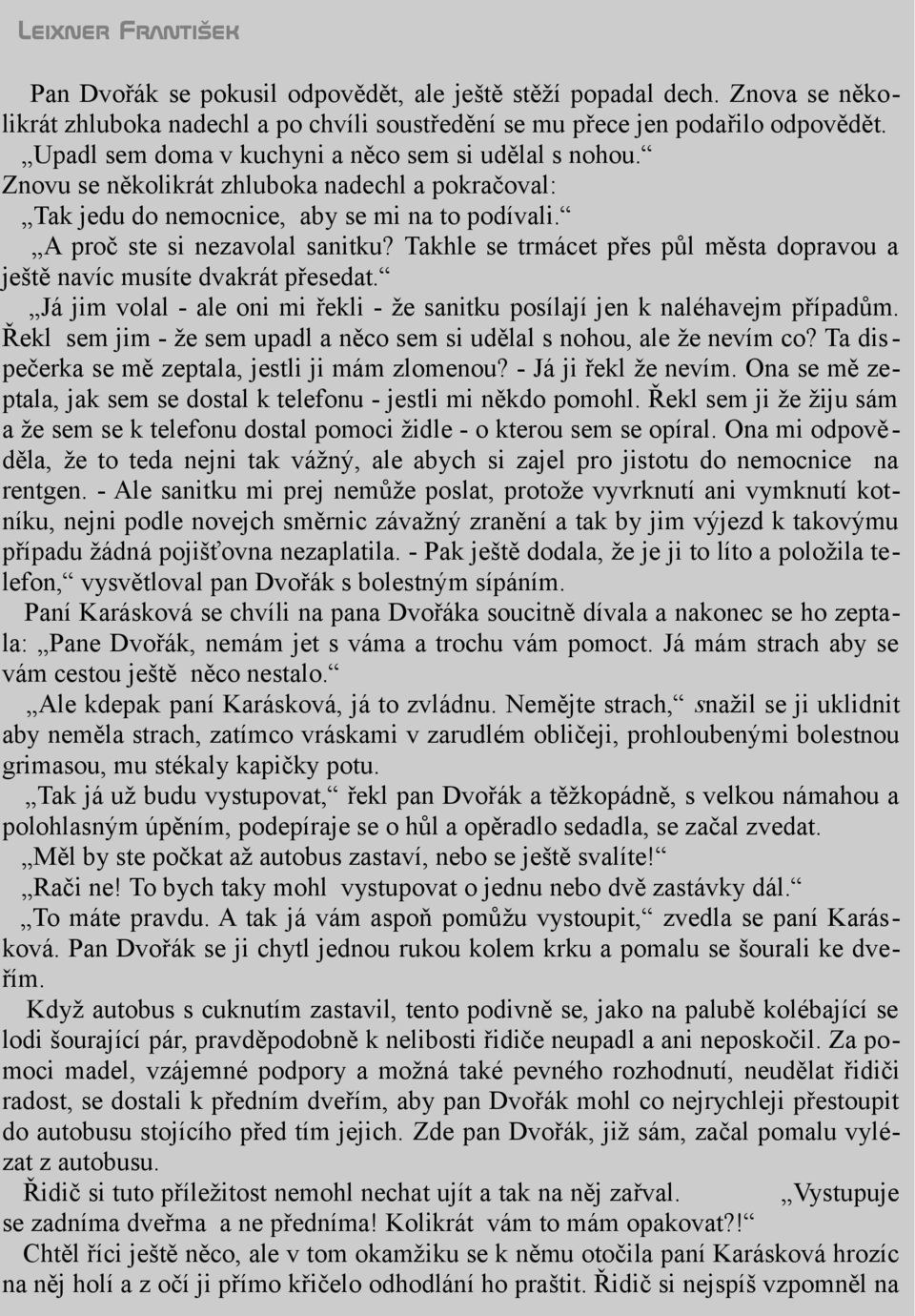 Takhle se trmácet přes půl města dopravou a ještě navíc musíte dvakrát přesedat. Já jim volal - ale oni mi řekli - že sanitku posílají jen k naléhavejm případům.