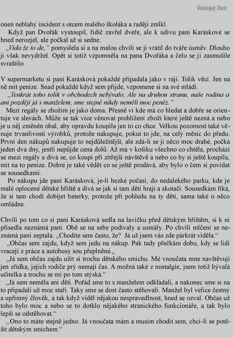 V supermarketu si paní Karásková pokaždé připadala jako v ráji. Tolik věcí. Jen na ně mít peníze. Snad pokaždé když sem přijde, vzpomene si na své mládí. Tenkrát toho tolik v obchodech nebývalo.