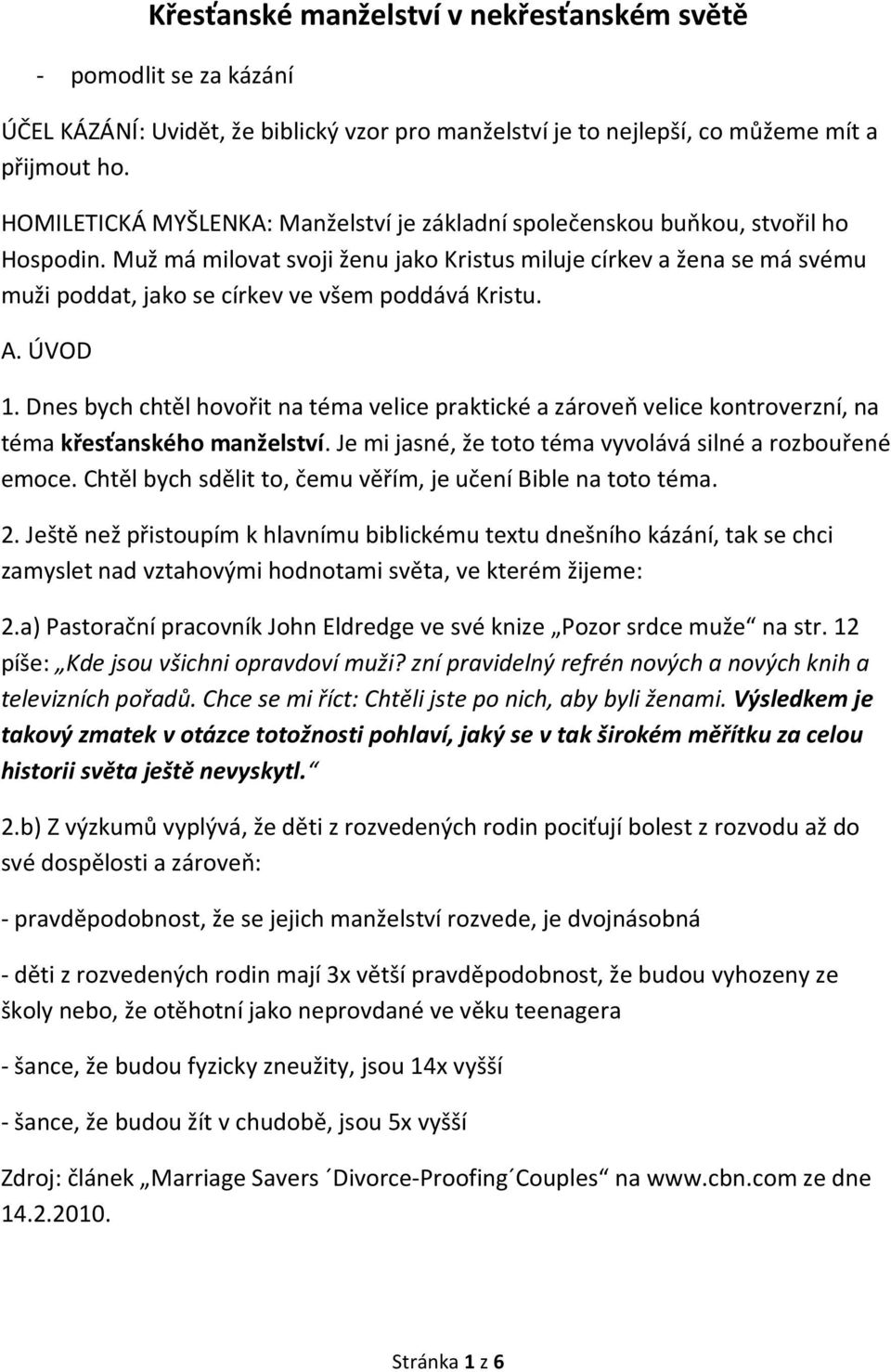 Muž má milovat svoji ženu jako Kristus miluje církev a žena se má svému muži poddat, jako se církev ve všem poddává Kristu. A. ÚVOD 1.