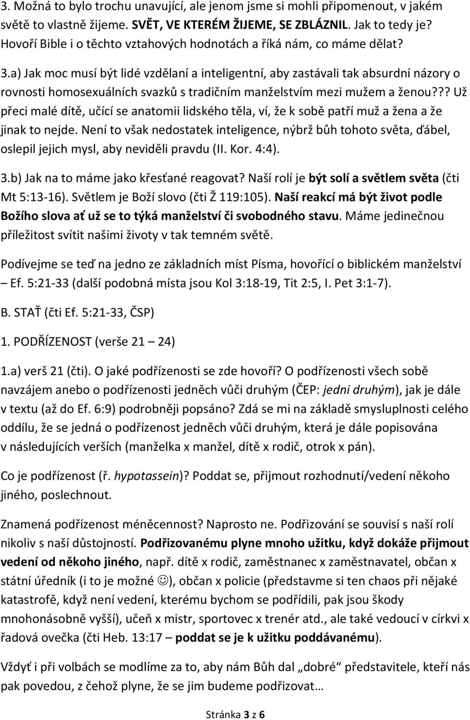 a) Jak moc musí být lidé vzdělaní a inteligentní, aby zastávali tak absurdní názory o rovnosti homosexuálních svazků s tradičním manželstvím mezi mužem a ženou?