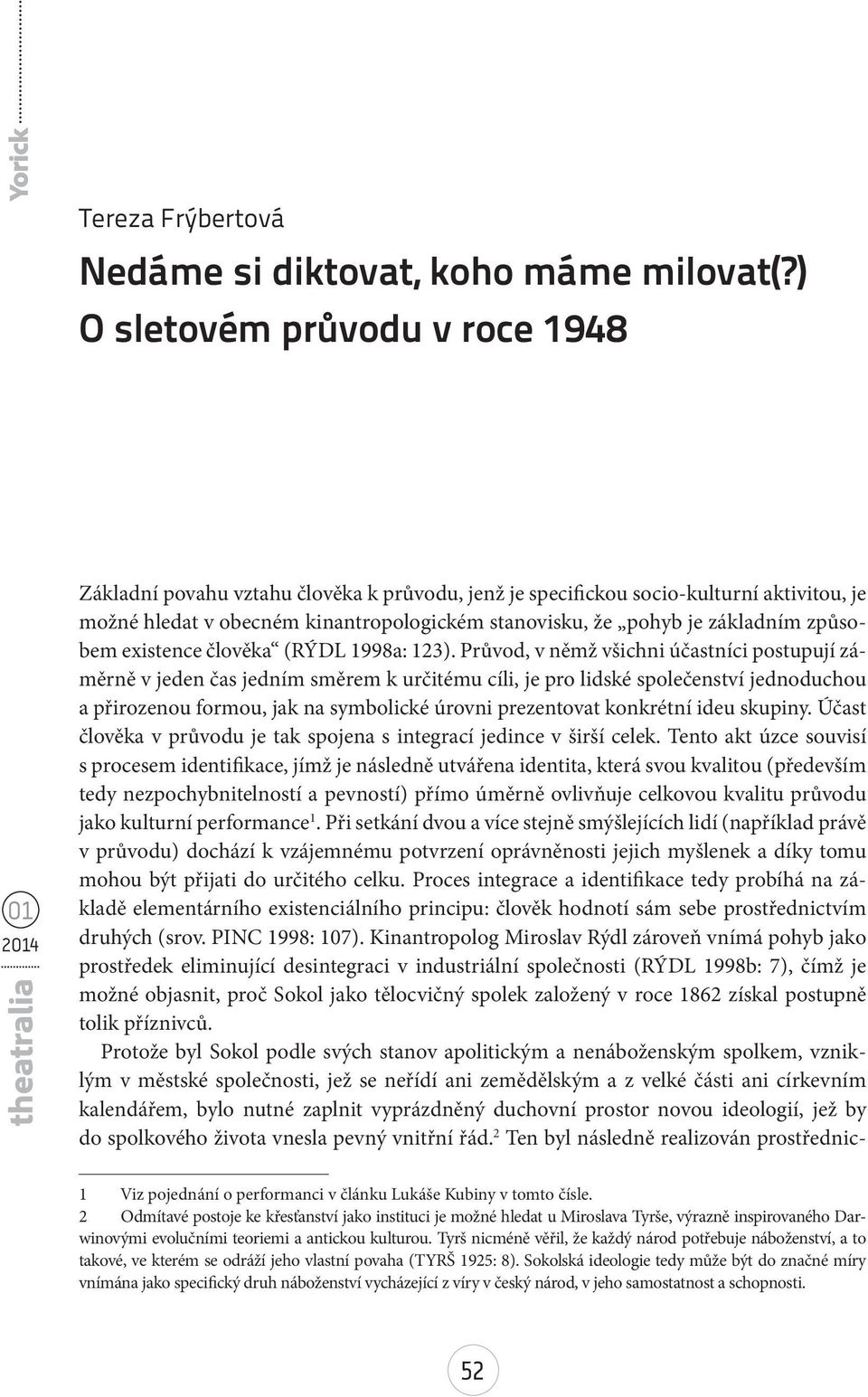 základním způsobem existence člověka (RÝDL 1998a: 123).