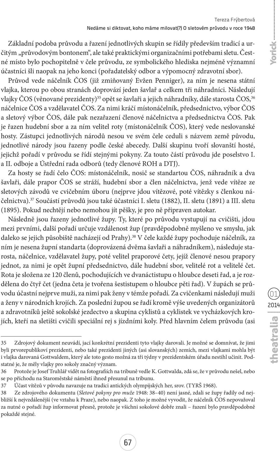 Průvod vede náčelník ČOS (již zmiňovaný Evžen Penniger), za ním je nesena státní vlajka, kterou po obou stranách doprovází jeden šavlař a celkem tři náhradníci.