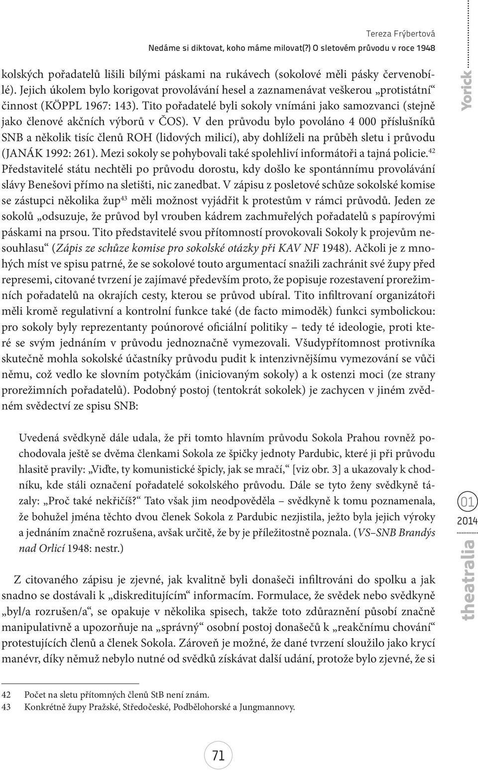 V den průvodu bylo povoláno 4 000 příslušníků SNB a několik tisíc členů ROH (lidových milicí), aby dohlíželi na průběh sletu i průvodu (JANÁK 1992: 261).