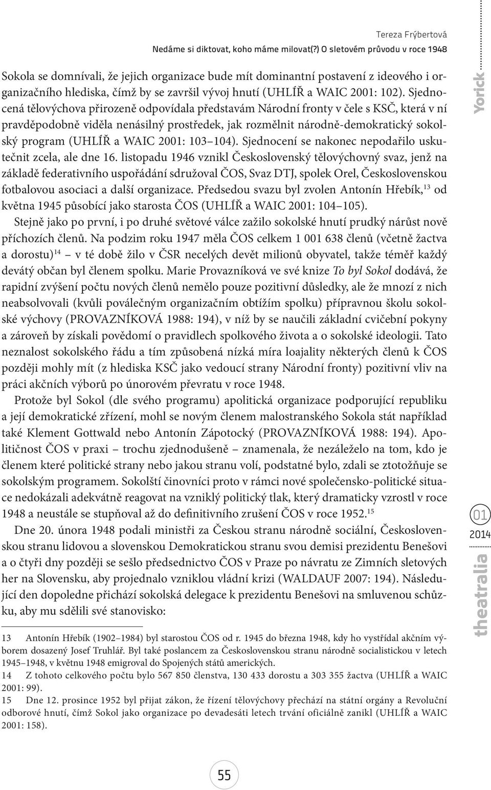 WAIC 20: 103 104). Sjednocení se nakonec nepodařilo uskutečnit zcela, ale dne 16.