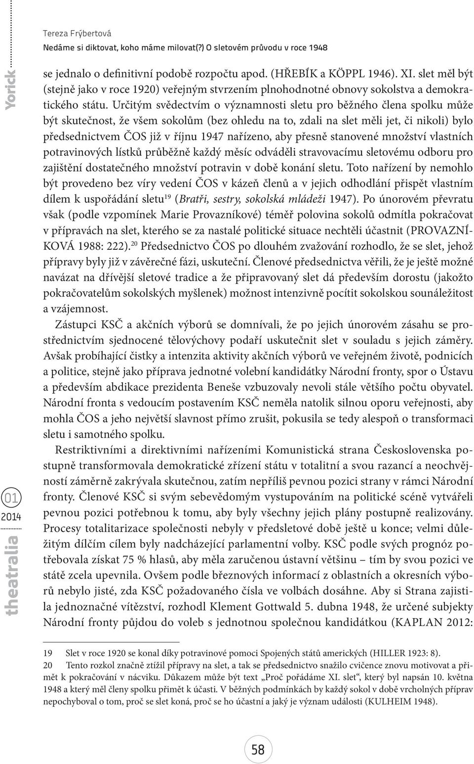 nařízeno, aby přesně stanovené množství vlastních potravinových lístků průběžně každý měsíc odváděli stravovacímu sletovému odboru pro zajištění dostatečného množství potravin v době konání sletu.