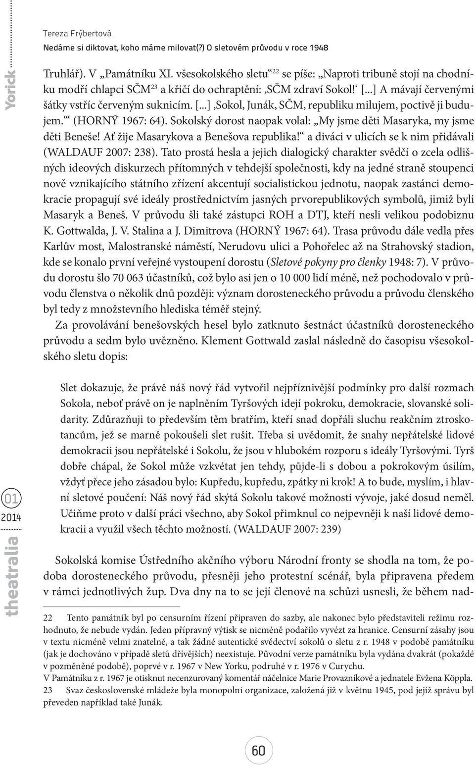 Sokolský dorost naopak volal: My jsme děti Masaryka, my jsme děti Beneše! Ať žije Masarykova a Benešova republika! a diváci v ulicích se k nim přidávali (WALDAUF 2007: 238).