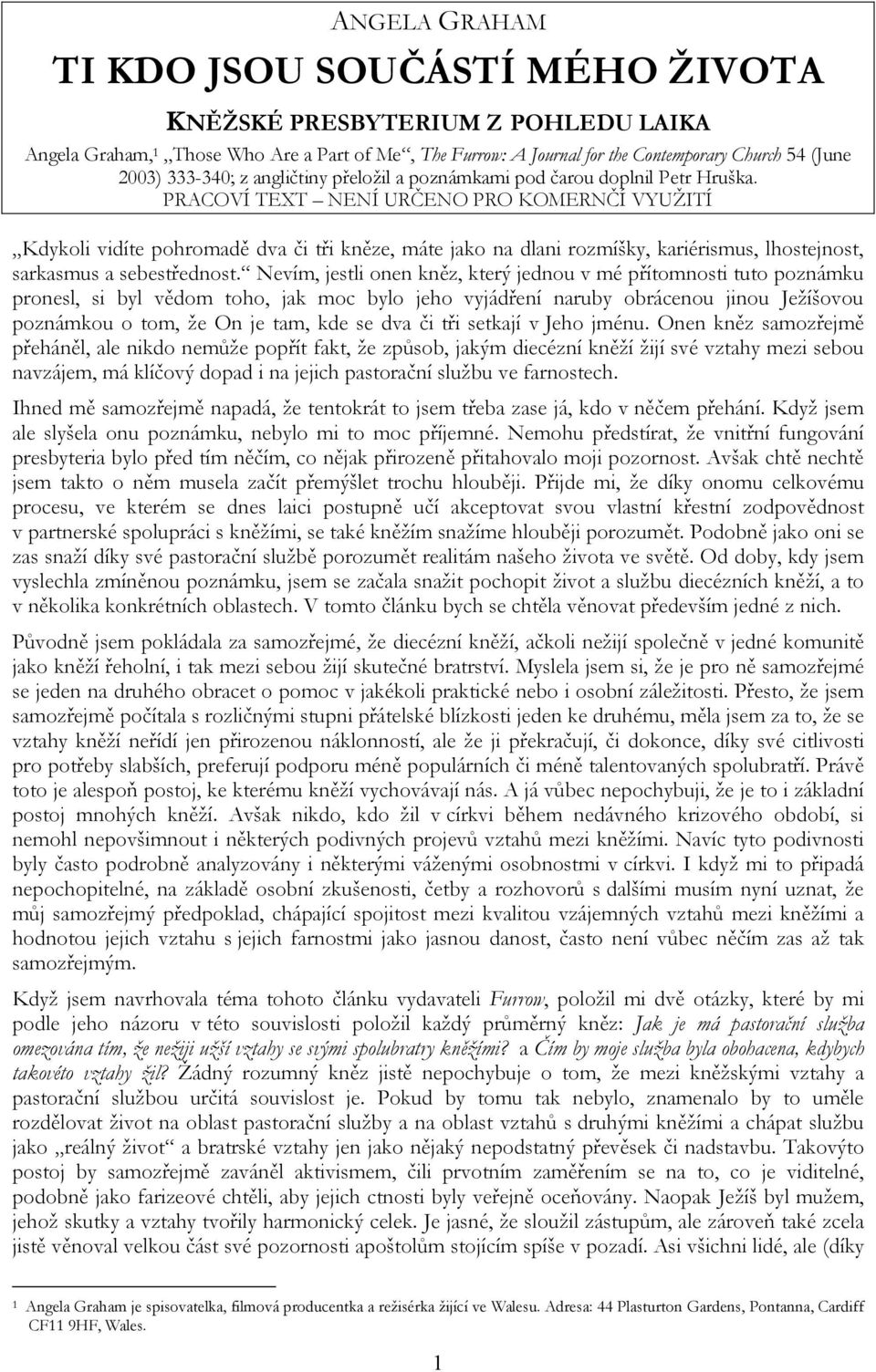 PRACOVÍ TEXT NENÍ URČENO PRO KOMERNČÍ VYUŽITÍ Kdykoli vidíte pohromadě dva či tři kněze, máte jako na dlani rozmíšky, kariérismus, lhostejnost, sarkasmus a sebestřednost.