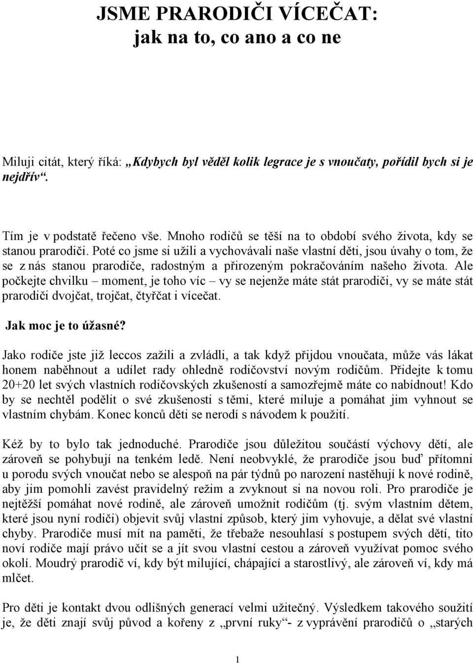 Poté co jsme si užili a vychovávali naše vlastní děti, jsou úvahy o tom, že se z nás stanou prarodiče, radostným a přirozeným pokračováním našeho života.