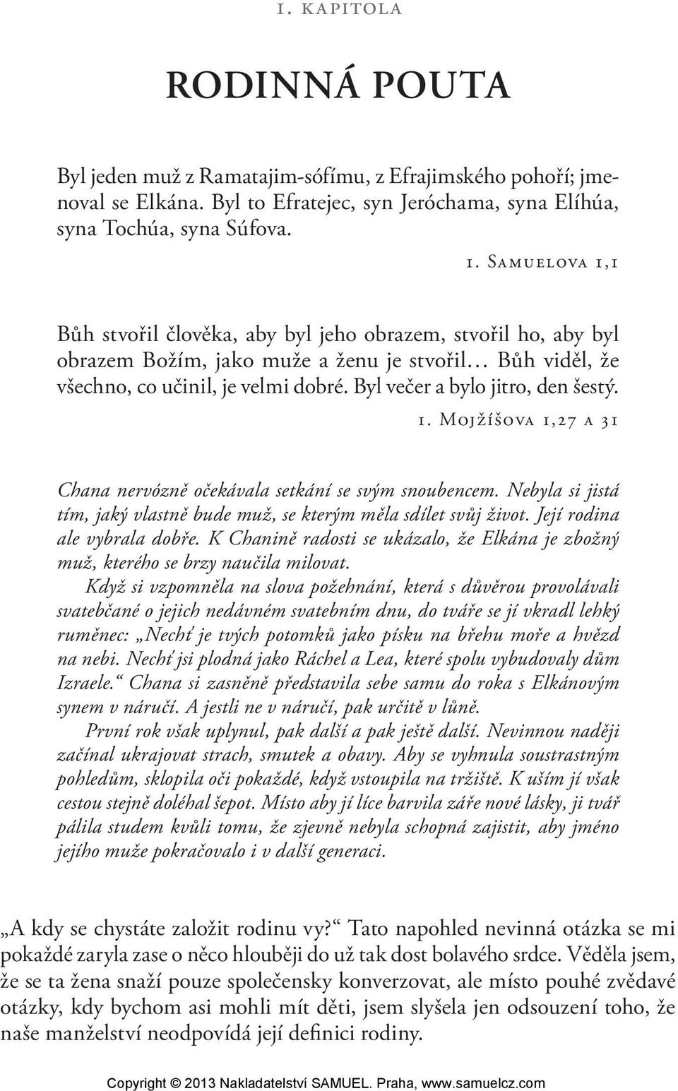 Byl večer a bylo jitro, den šestý. 1. Mojžíšova 1,27 a 31 Chana nervózně očekávala setkání se svým snoubencem. Nebyla si jistá tím, jaký vlastně bude muž, se kterým měla sdílet svůj život.