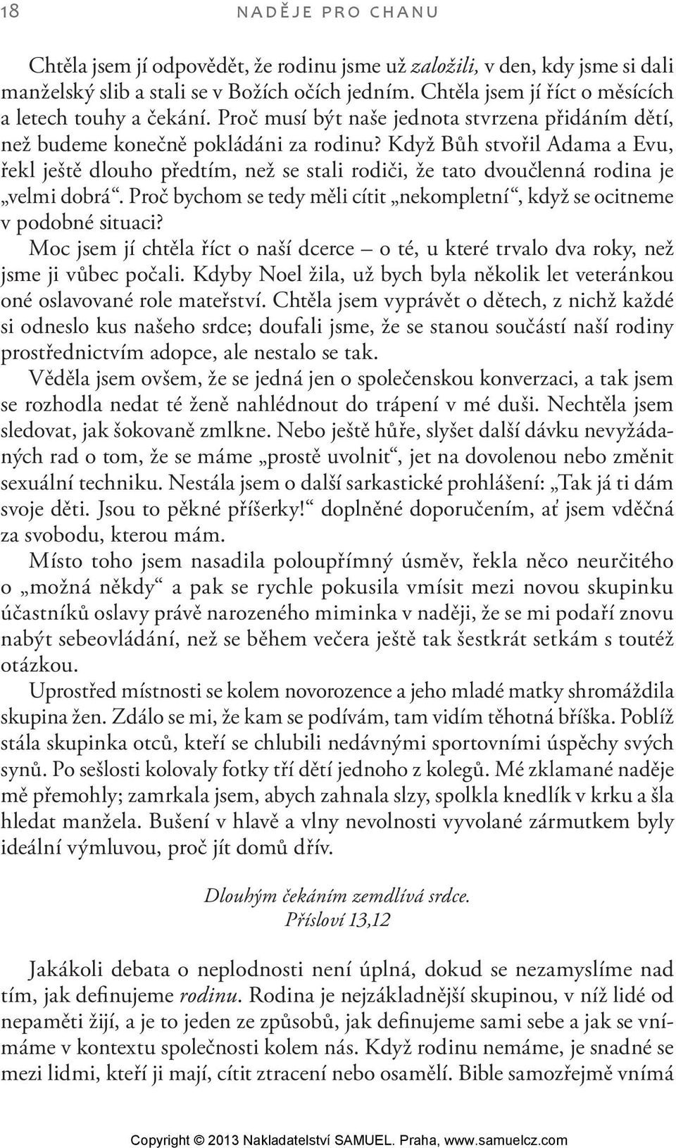 Když Bůh stvořil Adama a Evu, řekl ještě dlouho předtím, než se stali rodiči, že tato dvoučlenná rodina je velmi dobrá. Proč bychom se tedy měli cítit nekompletní, když se ocitneme v podobné situaci?