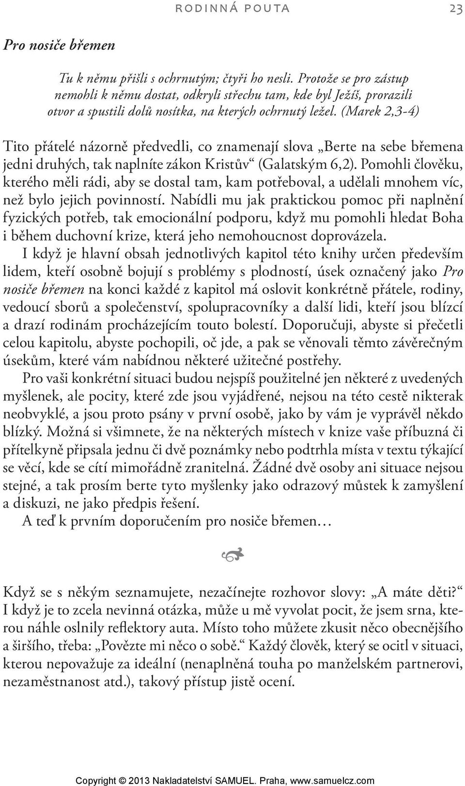 (Marek 2,3-4) Tito přátelé názorně předvedli, co znamenají slova Berte na sebe břemena jedni druhých, tak naplníte zákon Kristův (Galatským 6,2).