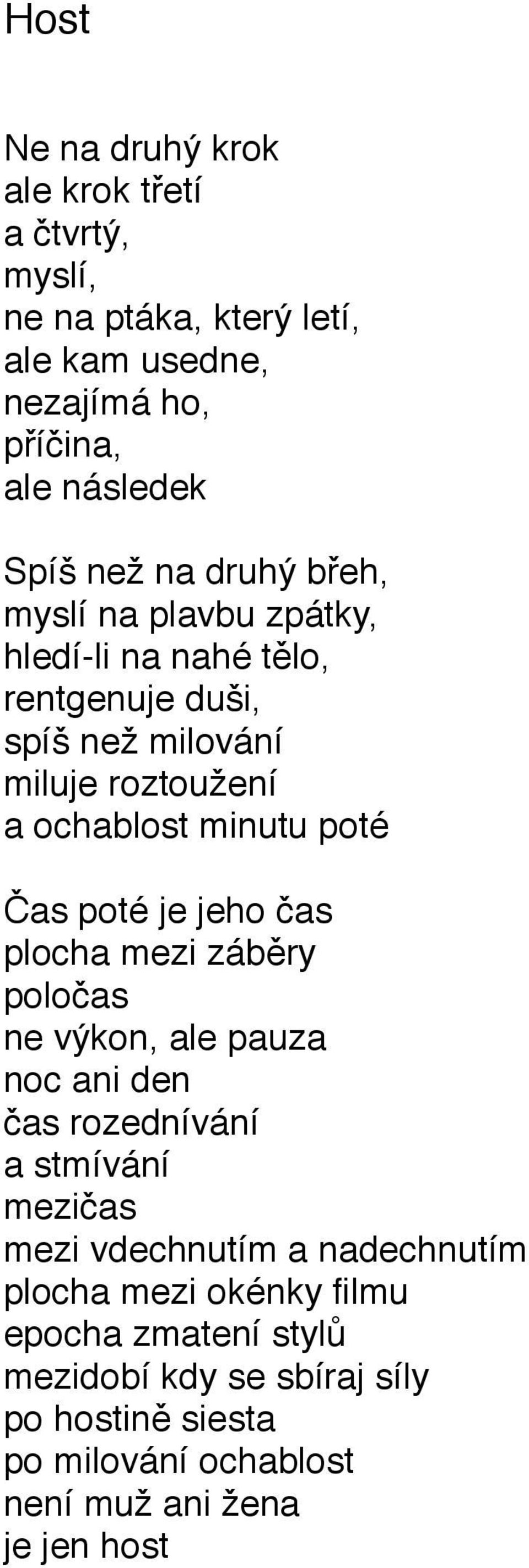 poté je jeho čas plocha mezi záběry poločas ne výkon, ale pauza noc ani den čas rozednívání a stmívání mezičas mezi vdechnutím a nadechnutím