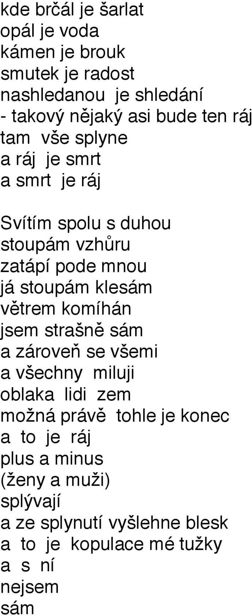 klesám větrem komíhán jsem strašně sám a zároveň se všemi a všechny miluji oblaka lidi zem možná právě tohle je