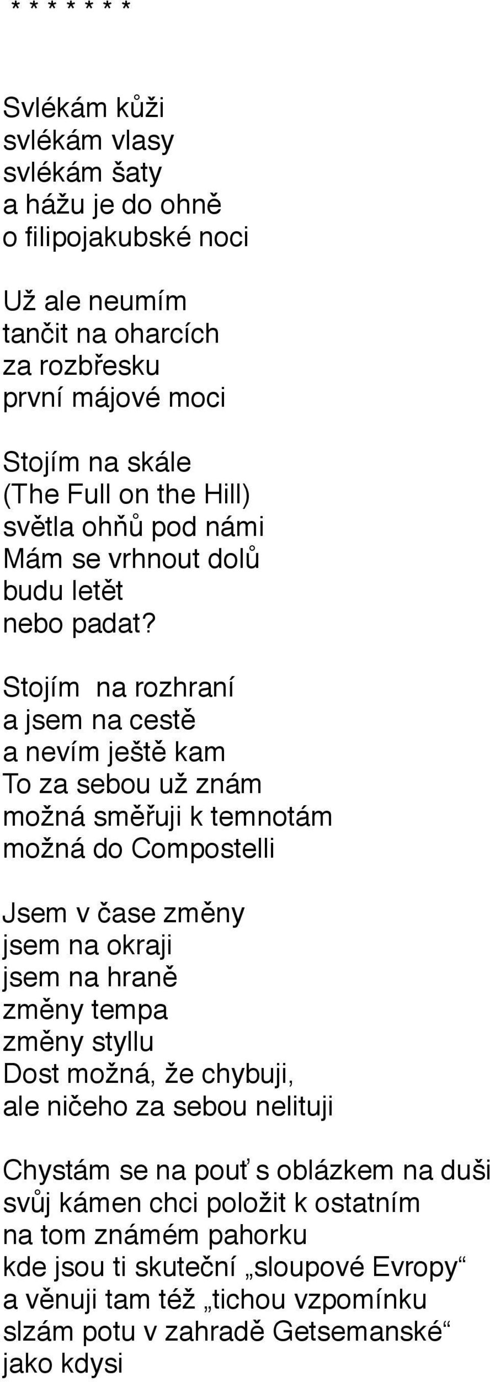 Stojím na rozhraní a jsem na cestě a nevím ještě kam To za sebou už znám možná směřuji k temnotám možná do Compostelli Jsem v čase změny jsem na okraji jsem na hraně změny tempa