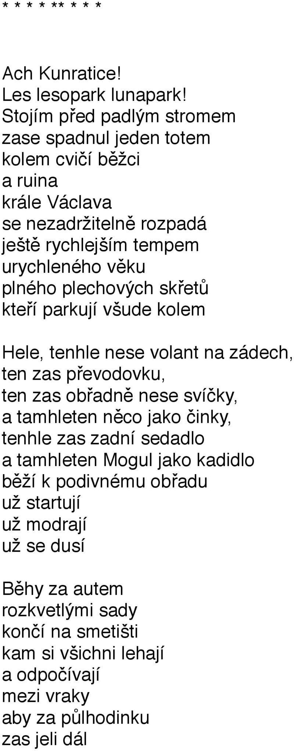 věku plného plechových skřetů kteří parkují všude kolem Hele, tenhle nese volant na zádech, ten zas převodovku, ten zas obřadně nese svíčky, a tamhleten