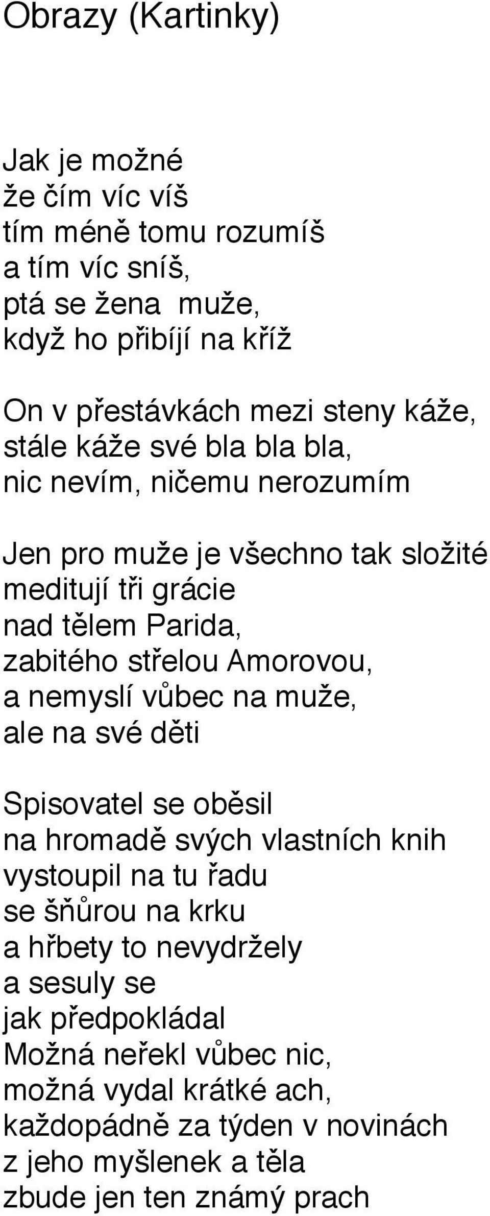 Amorovou, a nemyslí vůbec na muže, ale na své děti Spisovatel se oběsil na hromadě svých vlastních knih vystoupil na tu řadu se šňůrou na krku a hřbety to