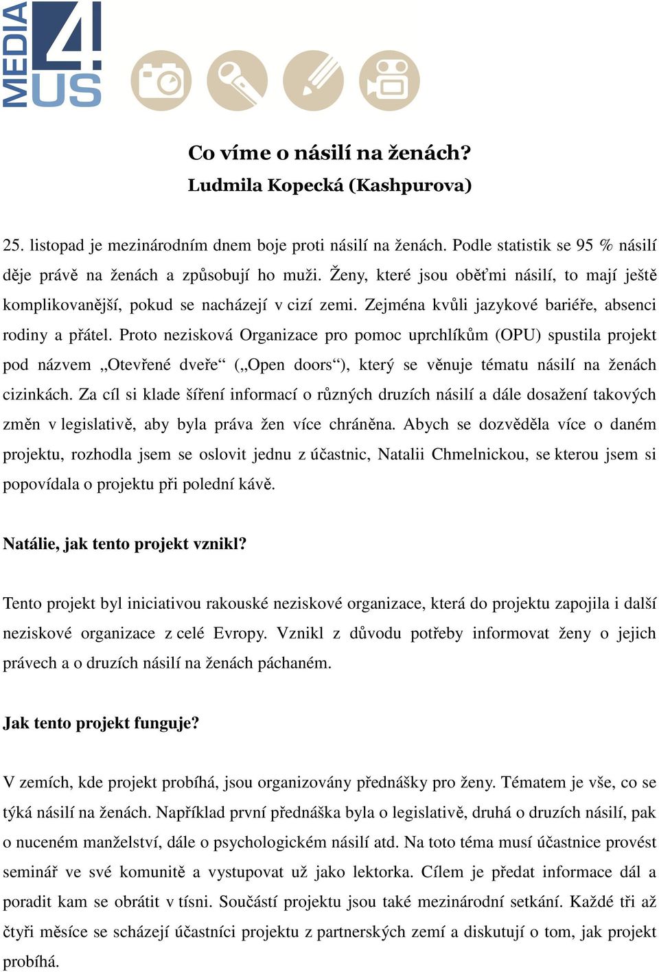 Proto nezisková Organizace pro pomoc uprchlíkům (OPU) spustila projekt pod názvem Otevřené dveře ( Open doors ), který se věnuje tématu násilí na ženách cizinkách.