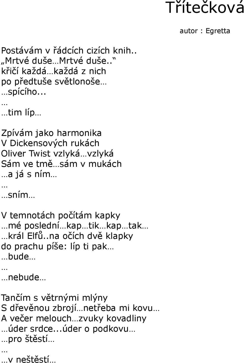 .. tim líp Zpívám jako harmonika V Dickensových rukách Oliver Twist vzlyká vzlyká Sám ve tmě sám v mukách a já s ním sním V