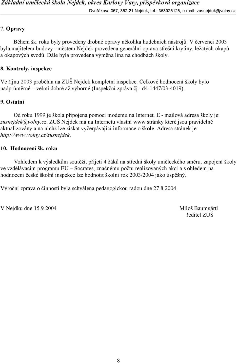 Kontroly, inspekce Ve říjnu 2003 proběhla na ZUŠ Nejdek kompletní inspekce. Celkové hodnocení školy bylo nadprůměrné velmi dobré až výborné (Inspekční zpráva čj.: d4-1447/03-4019). 9.